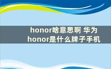 honor啥意思啊 华为honor是什么牌子手机